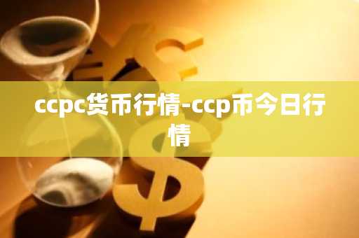 ccpc货币行情-ccp币今日行情