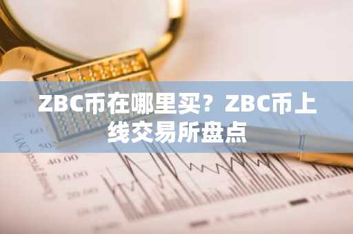 ZBC币在哪里买？ZBC币上线交易所盘点