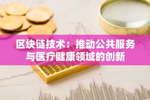 区块链技术：推动公共服务与医疗健康领域的创新