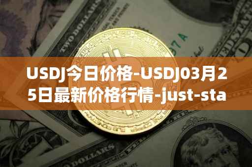 USDJ今日价格-USDJ03月25日最新价格行情-just-stablecoin最新走势消息