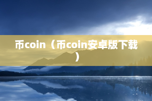 币coin（币coin安卓版下载）