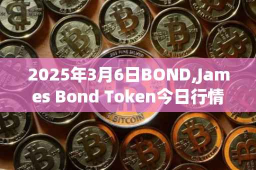 2025年3月6日BOND,James Bond Token今日行情最新价格