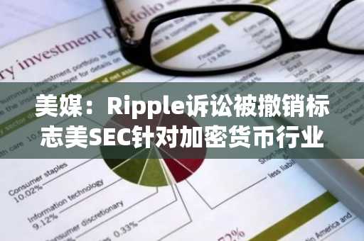 美媒：Ripple诉讼被撤销标志美SEC针对加密货币行业的讨伐已经结束