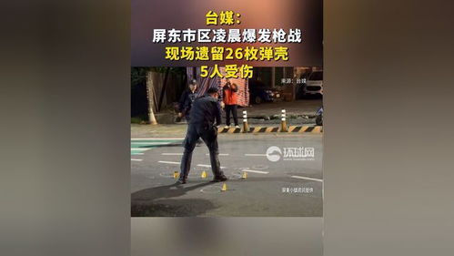 台湾屏东市区凌晨爆发枪战_台湾屏东凌晨爆发激烈枪战！现场遗留26枚弹壳，5人受伤送医