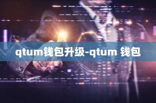 qtum钱包升级-qtum 钱包