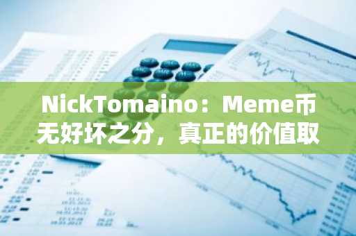 NickTomaino：Meme币无好坏之分，真正的价值取决于信仰者数量