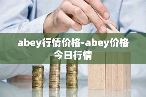 abey行情价格-abey价格今日行情