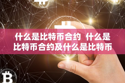 什么是比特币合约  什么是比特币合约及什么是比特币合约交易