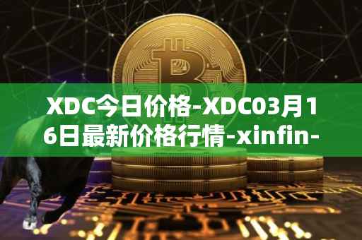 XDC今日价格-XDC03月16日最新价格行情-xinfin-network最新走势消息