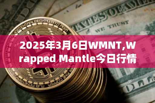 2025年3月6日WMNT,Wrapped Mantle今日行情最新价格