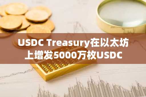 USDC Treasury在以太坊上增发5000万枚USDC