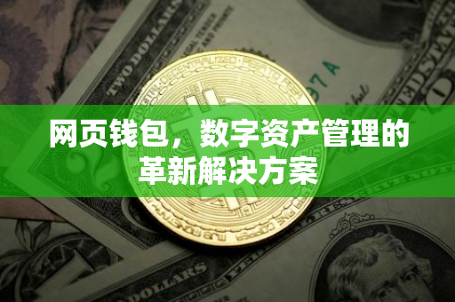 网页钱包，数字资产管理的革新解决方案