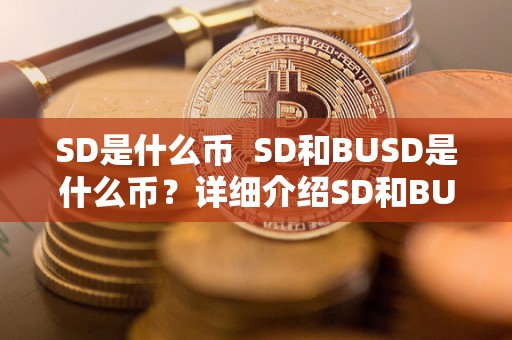 SD是什么币  SD和BUSD是什么币？详细介绍SD和BUSD的特点和用途