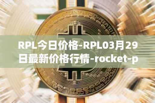 RPL今日价格-RPL03月29日最新价格行情-rocket-pool最新走势消息