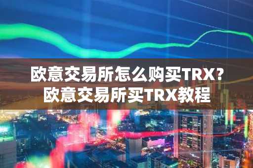 欧意交易所怎么购买TRX？欧意交易所买TRX教程