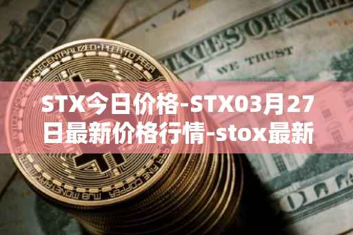 STX今日价格-STX03月27日最新价格行情-stox最新走势消息