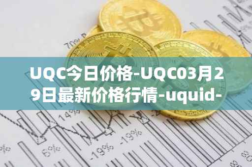UQC今日价格-UQC03月29日最新价格行情-uquid-coin最新走势消息