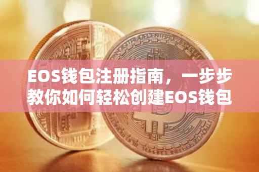 EOS钱包注册指南，一步步教你如何轻松创建EOS钱包账户