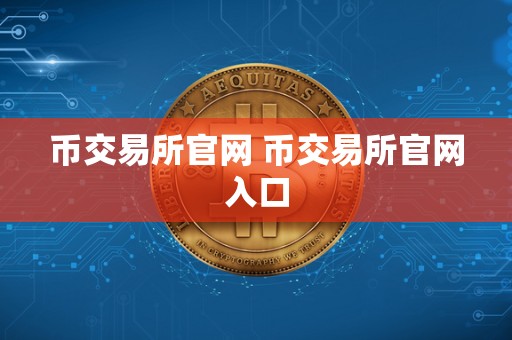 币交易所官网 币交易所官网入口 币交易所官网 币交易所官网入口