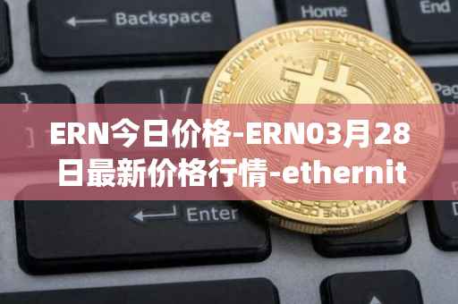 ERN今日价格-ERN03月28日最新价格行情-ethernity-chain最新走势消息