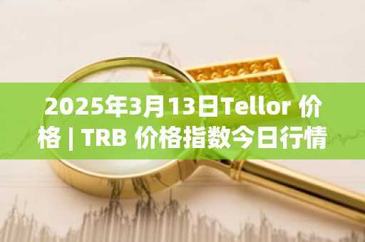 2025年3月13日Tellor 价格 | TRB 价格指数今日行情分享