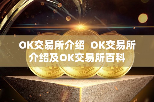 OK交易所介绍  OK交易所介绍及OK交易所百科