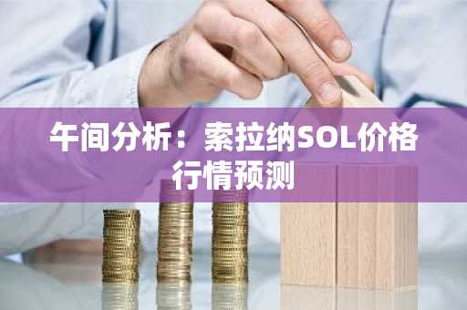 午间分析：索拉纳SOL价格行情预测