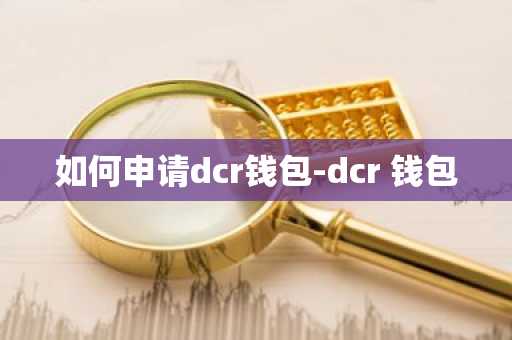 如何申请dcr钱包-dcr 钱包