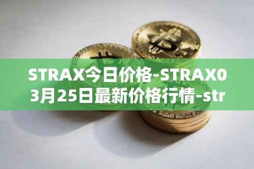 STRAX今日价格-STRAX03月25日最新价格行情-stratis最新走势消息