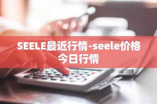 SEELE最近行情-seele价格今日行情