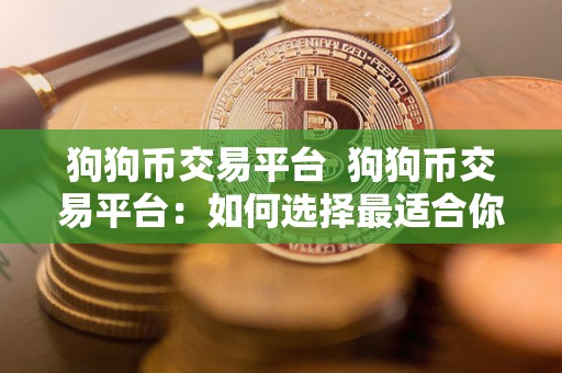 狗狗币交易平台  狗狗币交易平台：如何选择最适合你的交易平台