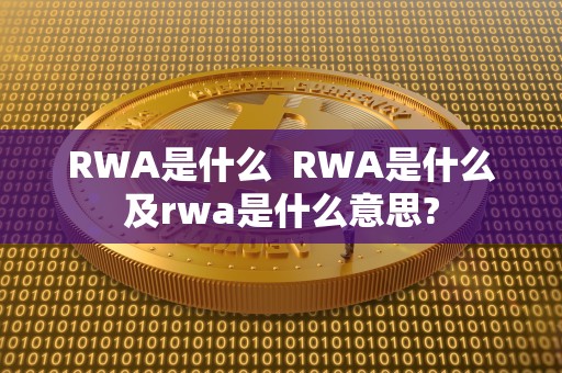 RWA是什么  RWA是什么及rwa是什么意思?