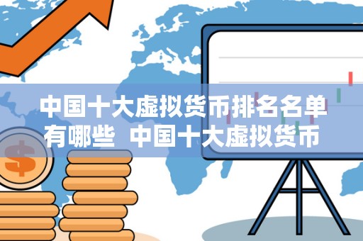 中国十大虚拟货币排名名单有哪些  中国十大虚拟货币排名名单及详细介绍