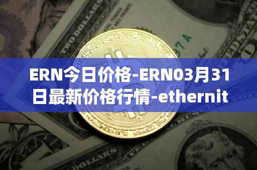 ERN今日价格-ERN03月31日最新价格行情-ethernity-chain最新走势消息