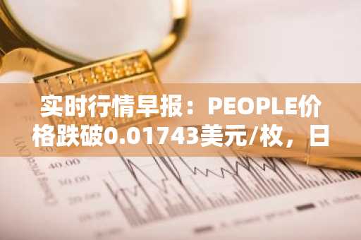 实时行情早报：PEOPLE价格跌破0.01743美元/枚，日内跌-3.60%