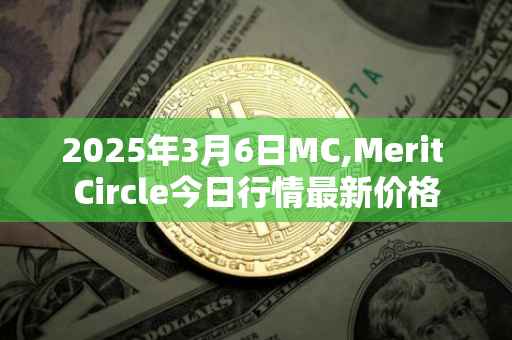 2025年3月6日MC,Merit Circle今日行情最新价格