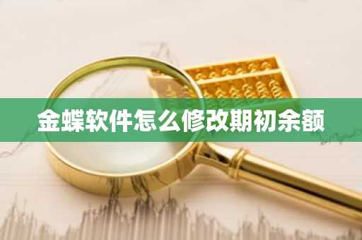 金蝶软件怎么修改期初余额