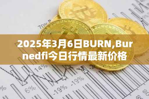 2025年3月6日BURN,Burnedfi今日行情最新价格