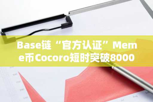 Base链“官方认证”Meme币Cocoro短时突破8000万美元