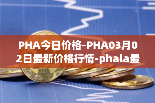 PHA今日价格-PHA03月02日最新价格行情-phala最新走势消息