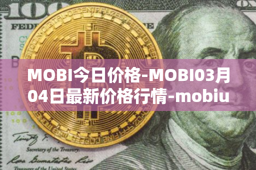 MOBI今日价格-MOBI03月04日最新价格行情-mobius最新走势消息