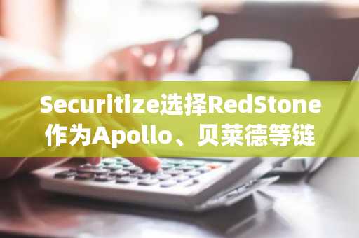 Securitize选择RedStone作为Apollo、贝莱德等链上基金的预言机