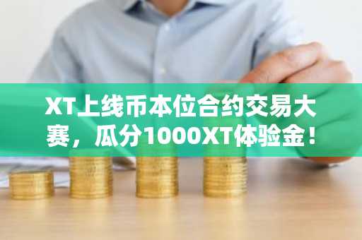 XT上线币本位合约交易大赛，瓜分1000XT体验金！