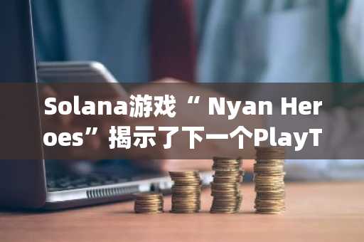 Solana游戏“ Nyan Heroes”揭示了下一个PlayTest的最大气盘