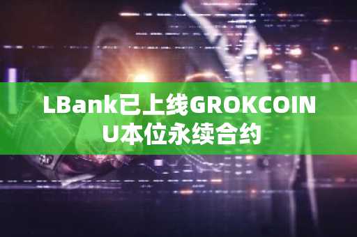 LBank已上线GROKCOIN U本位永续合约