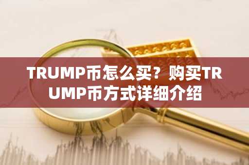 TRUMP币怎么买？购买TRUMP币方式详细介绍