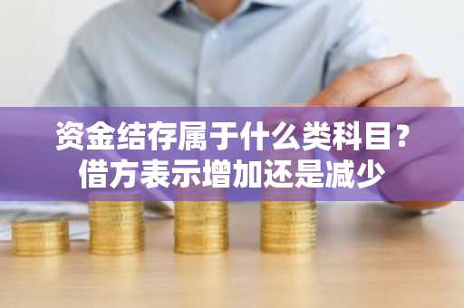 资金结存属于什么类科目？借方表示增加还是减少