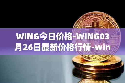 WING今日价格-WING03月26日最新价格行情-wing-finance最新走势消息