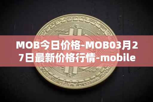 MOB今日价格-MOB03月27日最新价格行情-mobilecoin最新走势消息