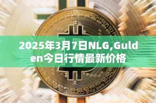 2025年3月7日NLG,Gulden今日行情最新价格